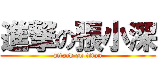 進撃の張小深 (attack on titan)