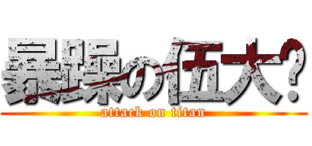 暴躁の伍大风 (attack on titan)