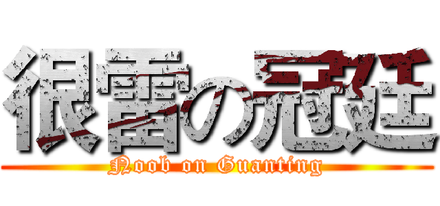 很雷の冠廷 (Noob on Guanting)