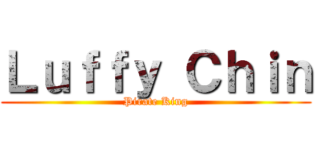 Ｌｕｆｆｙ Ｃｈｉｎ (Pirate King)