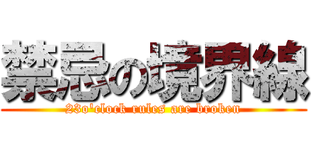 禁忌の境界線 (23o\'clock rules are broken)