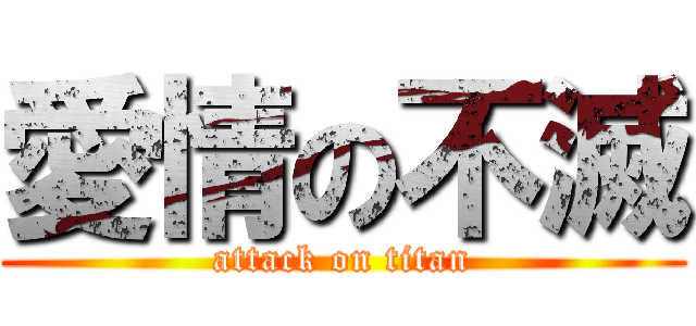 愛情の不滅 (attack on titan)
