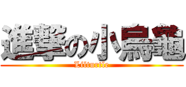 進撃の小烏龜 (Lilturtle)