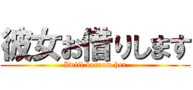 彼女お借りします (Iwiil borrow her)