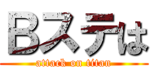 Ｂステは (attack on titan)