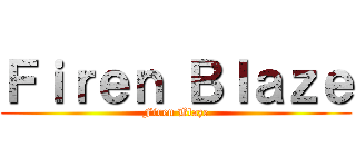 Ｆｉｒｅｎ Ｂｌａｚｅ (Firen Blaze)