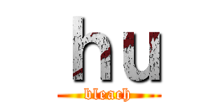 ｈｕ (bleach)