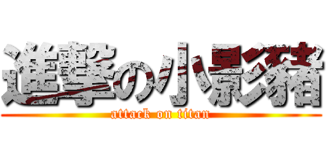 進撃の小影豬 (attack on titan)