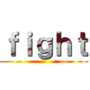 ｆｉｇｈｔ ()