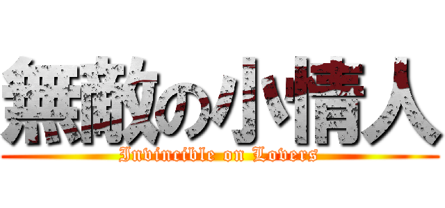 無敵の小情人 (Invincible on Lovers)