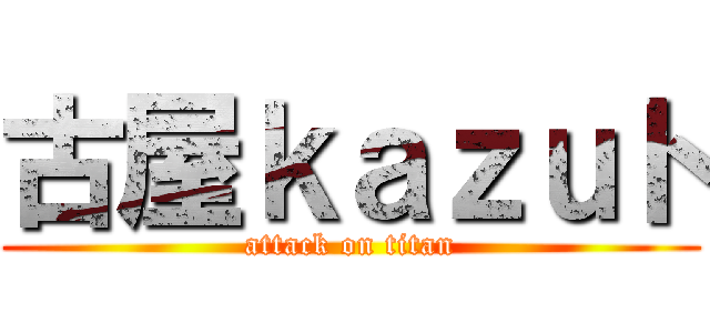 古屋ｋａｚｕト (attack on titan)