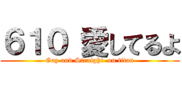 ６１０ 愛してるよ (Gay and Straight  on titan)