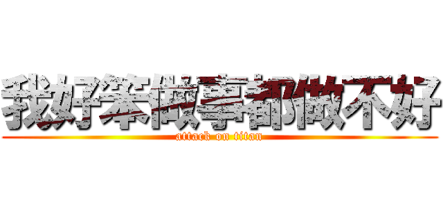 我好笨做事都做不好 (attack on titan)