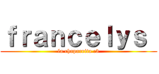 ｆｒａｎｃｅｌｙｓ  (la chaparrita :3)