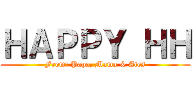 ＨＡＰＰＹ ＨＨ (From: Papa, Mama & Ates)