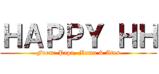 ＨＡＰＰＹ ＨＨ (From: Papa, Mama & Ates)