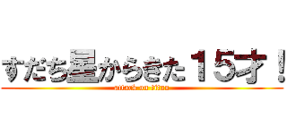 すだち星からきた１５才！ (attack on titan)