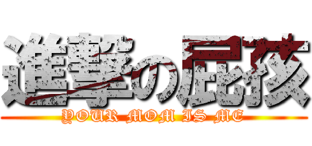 進撃の屁孩 (YOUR MOM IS ME)