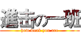 進击の一班 (how weak you are)