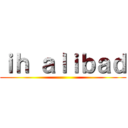 ｉｈ ａｌｉｂａｄ ()