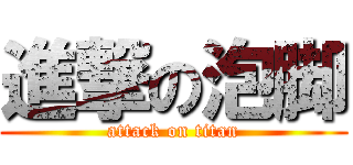 進撃の泡脚 (attack on titan)