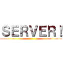 ＳＥＲＶＥＲ！ ()