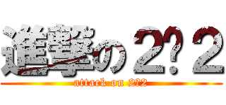 進撃の２−２ (attack on 2−2)