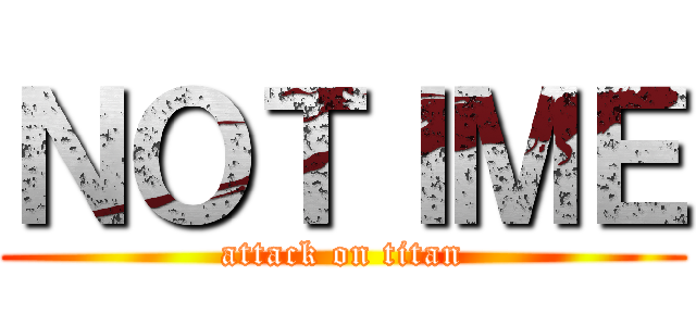 ＮＯＴＩＭＥ (attack on titan)