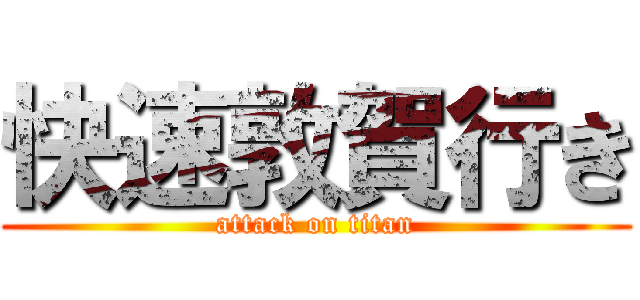 快速敦賀行き (attack on titan)