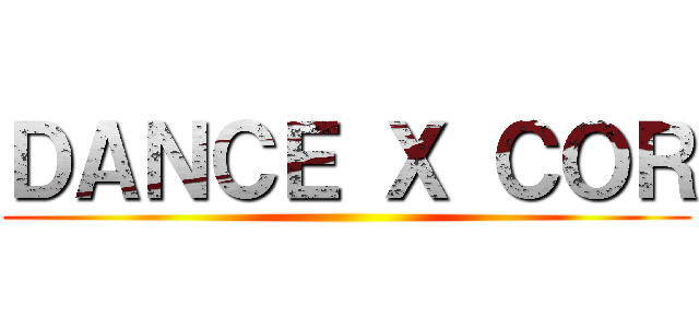 ＤＡＮＣＥ Ｘ ＣＯＲ ()