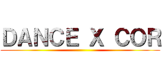 ＤＡＮＣＥ Ｘ ＣＯＲ ()