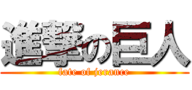 進撃の巨人 (fate of jerance)