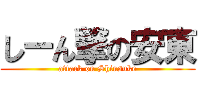 しーん撃の安東 (attack on Shinsuke)