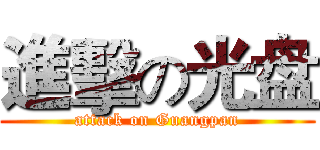 進擊の光盘 (attack on Guangpan)