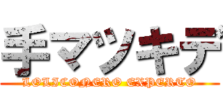 手マツキデ (LOLICONERO EXPERTO)
