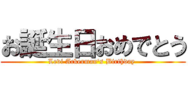 お誕生日おめでとう (Levi Ackerman's Birthday )