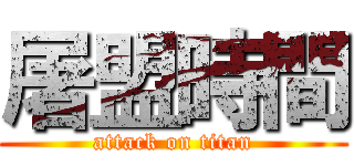 屠盟時間 (attack on titan)