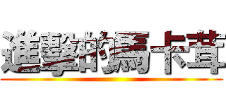 進擊的馬卡茸 ()