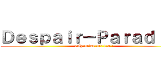 Ｄｅｓｐａｉｒ－Ｐａｒａｄｉｓｅ (only anime and fun !)
