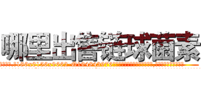 哪里出售链球菌素 (哪里出售链球菌素【电.话186x0156x9662-Q194843976林氏药业】我们做的是长期生意,靠的是老客户长期支持
参考消息网2月20日报道 韩媒称，“剩女多、离婚率高的城市，房价一定会上涨。”这是中国经济学家金岩石2016年12月参加在上海举行的房地产相关论坛时说的话。
)