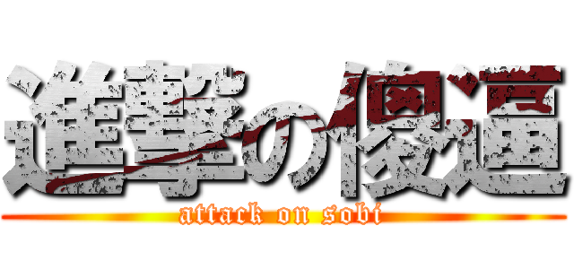 進撃の傻逼 (attack on sobi)