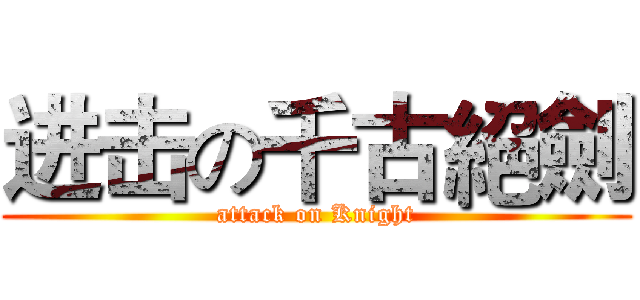 进击の千古絕劍 (attack on Knight)