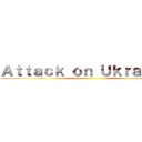 Ａｔｔａｃｋ ｏｎ Ｕｋｒａｉｎｅ  ()