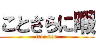 ことさらに暇 (free now)