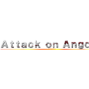 Ａｔｔａｃｋ ｏｎ Ａｎｇｏｎｏ ( アンゴノへの攻撃)