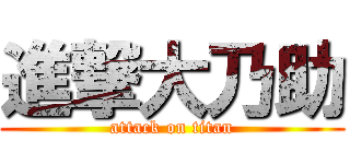 進撃大乃助 (attack on titan)