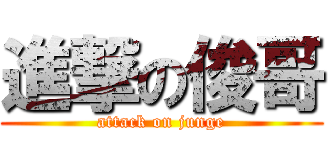 進撃の俊哥 (attack on junge)