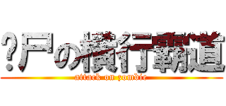丧尸の横行霸道 (attack on zombie)
