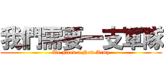 我們需要一支軍隊 (We Need a New Army)