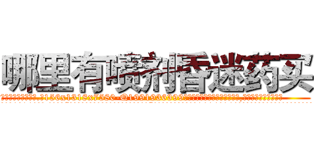 哪里有喷剂昏迷药买 (哪里有喷剂昏迷药买【电.话156x1318x7580-Q1991936399鑫宏药业】我们做的是长期生意,靠的是老客户长期支持
参考消息网2月20日报道 韩媒称，“剩女多、离婚率高的城市，房价一定会上涨。”这是中国经济学家金岩石2016年12月参加在上海举行的房地产相关论坛时说的话。
)